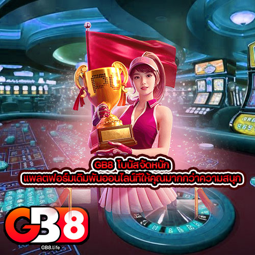 โบนัสจัดหนัก แพลตฟอร์มเดิมพันมาแรงที่ให้คุณมากกว่าความสนุกที่ GB8