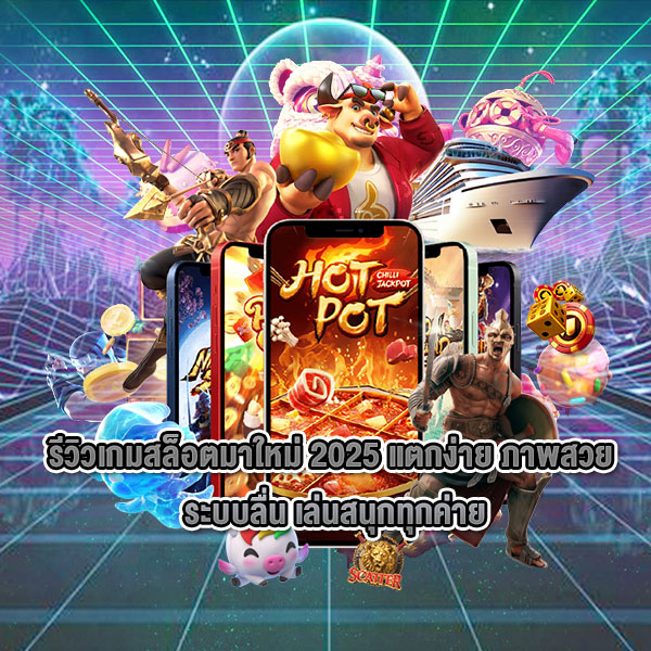 รีวิวเกมสล็อตมาใหม่ ปี 2025 ที่แตกง่าย มีภาพสวย ระบบลื่น เล่นสนุกทุกค่าย!